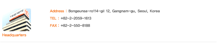 Headquarters Address : Bongeunsa-ro114-gil 12, Gangnam-gu, Seoul, Korea; TEL : +82-2-2059-1613; FAX : +82-2-550-8188